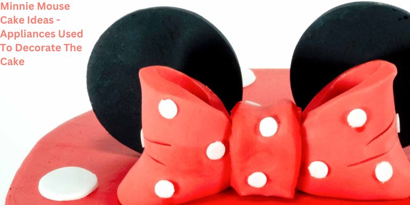 Minnie Mouse Cake Ideas - Appliances Used To Decorate The Cake